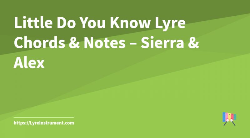 Little Do You Know Lyre Chords & Notes – Sierra & Alex